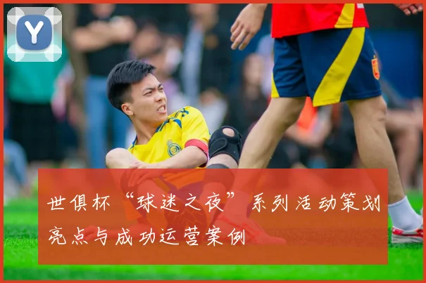 世俱杯“球迷之夜”系列活动策划亮点与成功运营案例