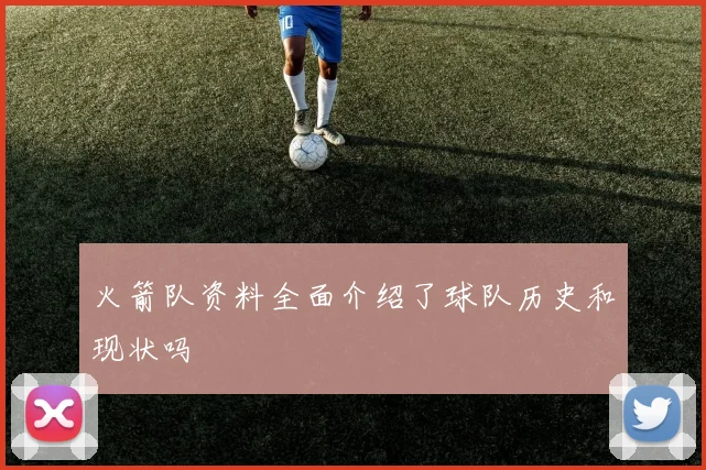 火箭队资料全面介绍了球队历史和现状吗