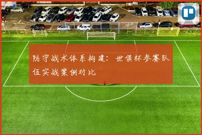 防守战术体系构建：世俱杯参赛队伍实战案例对比