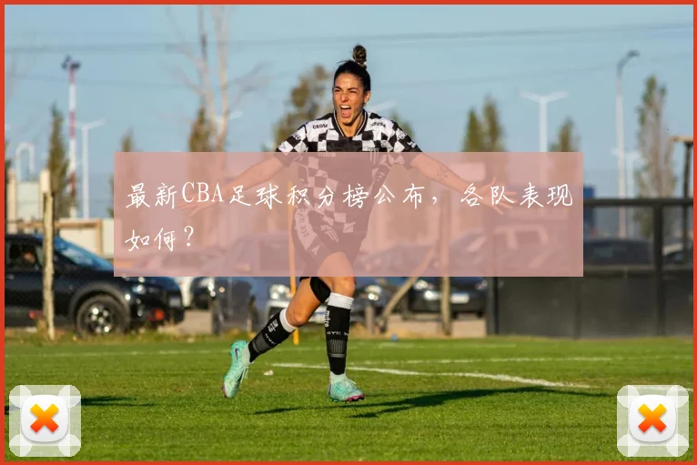 最新CBA足球积分榜公布，各队表现如何？
